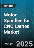 Motor Spindles for CNC Lathes Market - Global Forecast 2025-2030- Product Image