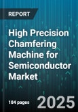 High Precision Chamfering Machine for Semiconductor Market - Global Forecast 2025-2030- Product Image