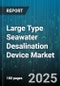 Large Type Seawater Desalination Device Market by Technology, Capacity Range, Application, Ownership - Global Forecast 2025-2030 - Product Thumbnail Image