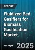 Fluidized Bed Gasifiers for Biomass Gasification Market - Global Forecast 2025-2030- Product Image