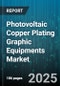 Photovoltaic Copper Plating Graphic Equipments Market by Equipment Type, Plating Technique, Application, End User, Automation Level, Sales Channel - Global Forecast 2025-2030 - Product Thumbnail Image