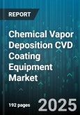 Chemical Vapor Deposition CVD Coating Equipment Market - Global Forecast 2025-2030- Product Image