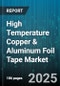 High Temperature Copper & Aluminum Foil Tape Market by End Use Industry, Application, Material, Adhesive Type, Tape Thickness, Tape Width, Packaging Type, Distribution Channel, Price Range - Global Forecast 2025-2030 - Product Thumbnail Image