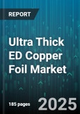 Ultra Thick ED Copper Foil Market - Global Forecast 2025-2030- Product Image