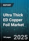 Ultra Thick ED Copper Foil Market by Application (Flexible Circuits, Power Electronics, Printed Circuit Boards), End Use Industry (Aerospace & Defense, Automotive Electronics, Consumer Electronics), Thickness Range, Plating Side - Global Forecast 2025-2030 - Product Thumbnail Image