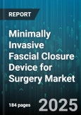 Minimally Invasive Fascial Closure Device for Surgery Market - Global Forecast 2025-2030- Product Image