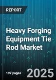 Heavy Forging Equipment Tie Rod Market by End Use Industry (Aerospace, Automotive, Construction), Type (Hydraulic Tie Rod, Reciprocating Tie Rod, Screw Tie Rod), Drive Type, Capacity, Material, Operation, Technology, Sales Channel - Global Forecast 2025-2030- Product Image