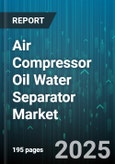 Air Compressor Oil Water Separator Market - Global Forecast 2025-2030- Product Image