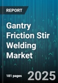 Gantry Friction Stir Welding Market - Global Forecast 2025-2030- Product Image