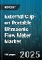 External Clip-on Portable Ultrasonic Flow Meter Market by Technology (Doppler, Hybrid, Transit Time), End Use Industry (Chemical And Petrochemical, Food And Beverage, HVAC And Building Automation), Fluid Type, Pipe Size, Application - Global Forecast 2025-2030 - Product Image