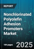 Nonchlorinated Polyolefin Adhesion Promoters Market - Global Forecast 2025-2030- Product Image