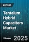 Tantalum Hybrid Capacitors Market by Application (Dc-Dc Converter, Decoupling, Filtering), End User Industry (Aerospace And Defense, Automotive, Consumer Electronics), Mounting Type, Capacitance Range, Voltage Rating, Dielectric Material - Global Forecast 2025-2030 - Product Thumbnail Image