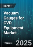 Vacuum Gauges for CVD Equipment Market - Global Forecast 2025-2030- Product Image