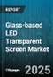 Glass-based LED Transparent Screen Market by Application (Advertising Displays, Retail Signage, Sports And Entertainment), Product Type (Framed Transparent Screen, Frameless Transparent Screen), End User, Installation, Distribution Channel - Global Forecast 2025-2030 - Product Thumbnail Image
