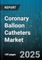 Coronary Balloon Catheters Market by Product Type (Cutting Balloon, Drug-Coated Balloon, Non-Compliant Balloon), Application (Bifurcation Lesions, Chronic Total Occlusion, In-Stent Restenosis), End User, Material, Coating Type, Sales Channel - Global Forecast 2025-2030 - Product Thumbnail Image
