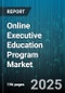 Online Executive Education Program Market by Program Type (Finance, Human Resources, Leadership & Management), Delivery Mode (Asynchronous, Hybrid, Synchronous), Program Format, Participant Level, Industry Vertical, Company Size, Pricing Tier - Global Forecast 2025-2030 - Product Thumbnail Image