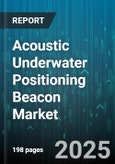 Acoustic Underwater Positioning Beacon Market - Global Forecast 2025-2030- Product Image