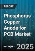 Phosphorus Copper Anode for PCB Market - Global Forecast 2025-2030- Product Image