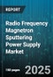 Radio Frequency Magnetron Sputtering Power Supply Market by End-Use Industry (Aerospace, Automotive, Display), Application (Decorative Coating, Functional Coating, Protective Coating), Product Type, Power Rating, Frequency Range, Cooling Type - Global Forecast 2025-2030 - Product Thumbnail Image