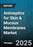 Antiseptics for Skin & Mucous Membranes Market - Global Forecast 2025-2030- Product Image