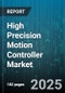 High Precision Motion Controller Market by Controller Type, End User Industry, Axis Configuration, Precision Grade, Component, Communication Interface - Global Forecast 2025-2030 - Product Thumbnail Image