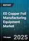 ED Copper Foil Manufacturing Equipment Market by Application, Equipment Type, End User Industry, Production Capacity, Thickness, Surface Treatment, Conductivity - Global Forecast 2025-2030 - Product Thumbnail Image