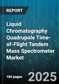 Liquid Chromatography Quadrupole Time-of-Flight Tandem Mass Spectrometer Market - Global Forecast 2025-2030- Product Image