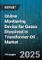 Online Monitoring Device for Gases Dissolved in Transformer Oil Market by Product Type, End User Industry, Application Type, Technology, Monitoring Method, Connectivity, Installation Type, Mounting Type - Global Forecast 2025-2030 - Product Thumbnail Image