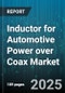 Inductor for Automotive Power over Coax Market by Inductor Type, End-Use Application, Current Rating, Inductance Range, Packaging Type, Material Type, Coil Technology, Sales Channel, Vehicle Type - Global Forecast 2025-2030 - Product Thumbnail Image