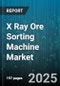 X Ray Ore Sorting Machine Market by Machine Type, Technology, Ore Type, Bandwidth, Application, End User - Global Forecast 2025-2030 - Product Thumbnail Image