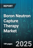Boron Neutron Capture Therapy Market - Global Forecast 2025-2030- Product Image