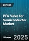 PFA Valve for Semiconductor Market by Type, Pressure Range, Size, Port Configuration, Mechanism, Application, Distribution Channel - Global Forecast 2025-2030 - Product Thumbnail Image