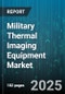 Military Thermal Imaging Equipment Market by Product, Technology Type, Platform, Wavelength, System Type, Application, End-User - Global Forecast 2025-2030 - Product Thumbnail Image