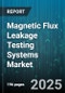 Magnetic Flux Leakage Testing Systems Market - Global Forecast 2025-2030 - Product Image