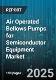 Air Operated Bellows Pumps for Semiconductor Equipment Market - Global Forecast 2025-2030- Product Image