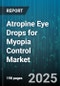 Atropine Eye Drops for Myopia Control Market by Concentration (Low Dose 0.01%, Medium Dose 0.05%), Distribution Channel (Hospital Pharmacies, Online Pharmacies, Retail Pharmacies), Patient Age Group, Formulation, Dosage Frequency, End User - Global Forecast 2025-2030 - Product Thumbnail Image