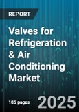 Valves for Refrigeration & Air Conditioning Market - Global Forecast 2025-2030- Product Image