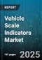 Vehicle Scale Indicators Market by Propulsion Type (Battery Electric Vehicle, Fuel Cell Electric Vehicle, Hybrid Electric Vehicle), Vehicle Type (Commercial Vehicle, Passenger Vehicle, Three Wheeler), Vehicle Weight Class, Sales Channel, End User - Global Forecast 2025-2030 - Product Thumbnail Image
