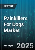 Painkillers For Dogs Market - Global Forecast 2025-2030- Product Image