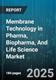 Membrane Technology in Pharma, Biopharma, And Life Science Market - Global Forecast 2025-2030- Product Image