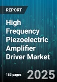 High Frequency Piezoelectric Amplifier Driver Market - Global Forecast 2025-2030- Product Image