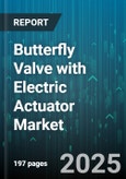 Butterfly Valve with Electric Actuator Market - Global Forecast 2025-2030- Product Image