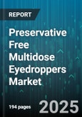 Preservative Free Multidose Eyedroppers Market by Distribution Channel, Application, End User, Formulation, Drug Class, Packaging Size, Packaging Material, Flow Control Tip - Global Forecast 2025-2030- Product Image
