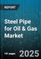 Steel Pipe for Oil & Gas Market by Application, Manufacturing Process, Material, Diameter, Wall Thickness, Coating Type, End User - Global Forecast 2025-2030 - Product Thumbnail Image