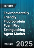 Environmentally Friendly Fluoroprotein Foam Fire Extinguishing Agent Market - Global Forecast to 2030- Product Image