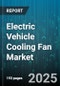 Electric Vehicle Cooling Fan Market by Application (Battery Thermal Management, Cabin Cooling, Powertrain Cooling), End User Type (Bus, Commercial Vehicles, Passenger Vehicles), Fan Type, Cooling Type, Motor Type, Voltage, Distribution Channel - Global Forecast 2025-2030 - Product Thumbnail Image