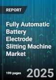 Fully Automatic Battery Electrode Slitting Machine Market by Battery Type, End Application, Slitting Technology, Machine Configuration, Production Capacity - Global Forecast 2025-2030- Product Image