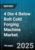 4 Die 4 Below Bolt Cold Forging Machine Market by Type (Automatic, Semi Automatic), Production Capacity (High, Low, Medium), Material, End Use, Sales Channel - Global Forecast 2025-2030- Product Image
