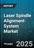 Laser Spindle Alignment System Market - Global Forecast 2025-2030- Product Image