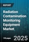 Radiation Contamination Monitoring Equipment Market by Equipment Type, End User, Technology, Radiation Type, Application - Global Forecast 2025-2030 - Product Image